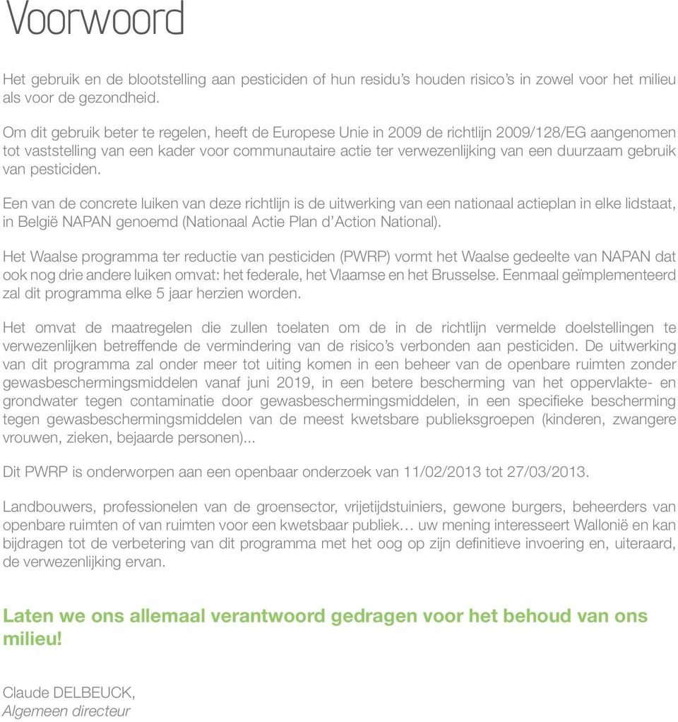 gebruik van pesticiden. Een van de concrete luiken van deze richtlijn is de uitwerking van een nationaal actieplan in elke lidstaat, in België NAPAN genoemd (Nationaal Actie Plan d Action National).