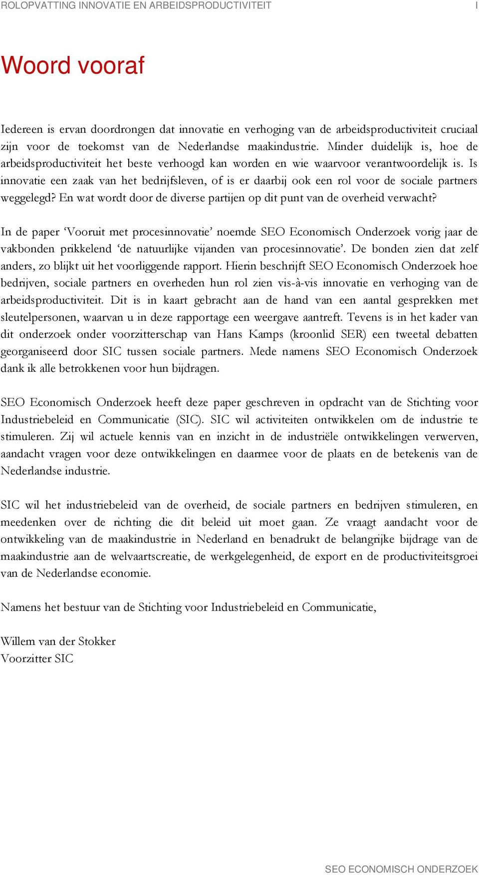 Is innovatie een zaak van het bedrijfsleven, of is er daarbij ook een rol voor de sociale partners weggelegd? En wat wordt door de diverse partijen op dit punt van de overheid verwacht?