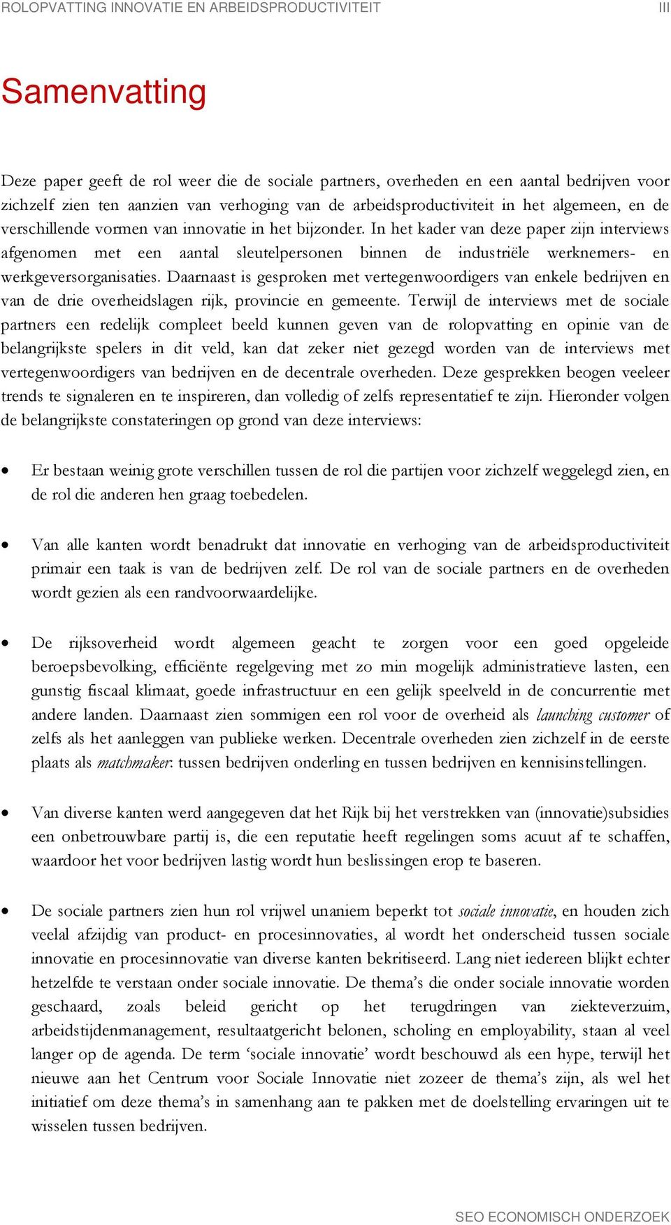 In het kader van deze paper zijn interviews afgenomen met een aantal sleutelpersonen binnen de industriële werknemers- en werkgeversorganisaties.