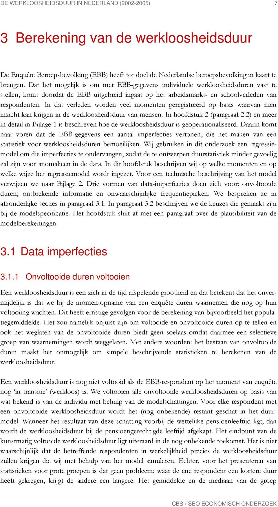 In dat verleden worden veel momenten geregistreerd op basis waarvan men inzicht kan krijgen in de werkloosheidsduur van mensen. In hoofdstuk 2 (paragraaf 2.