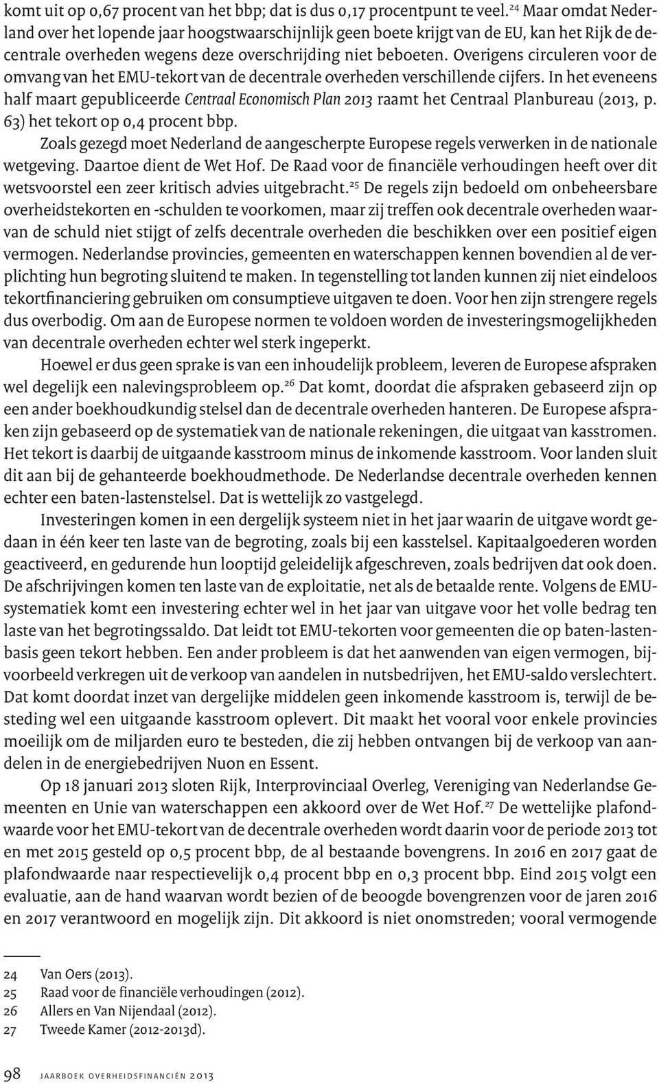 Overigens circuleren voor de omvang van het EMU-tekort van de decentrale overheden verschillende cijfers.