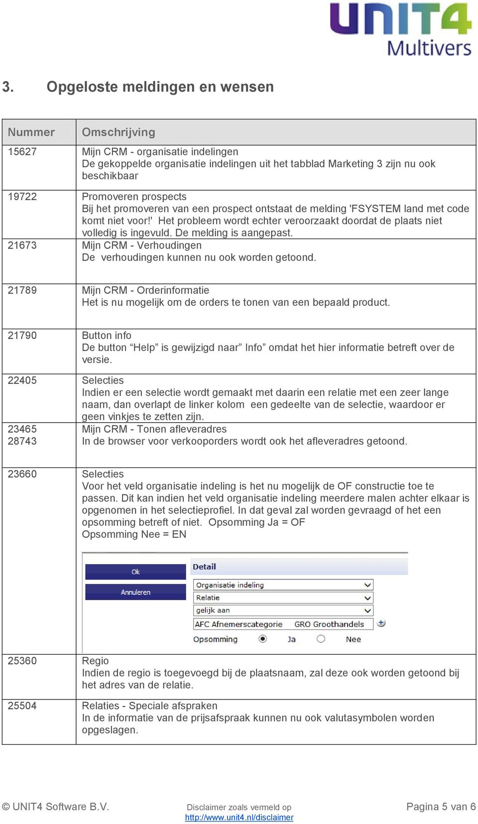 De melding is aangepast. 21673 Mijn CRM - Verhoudingen De verhoudingen kunnen nu ook worden getoond. 21789 Mijn CRM - Orderinformatie Het is nu mogelijk om de orders te tonen van een bepaald product.