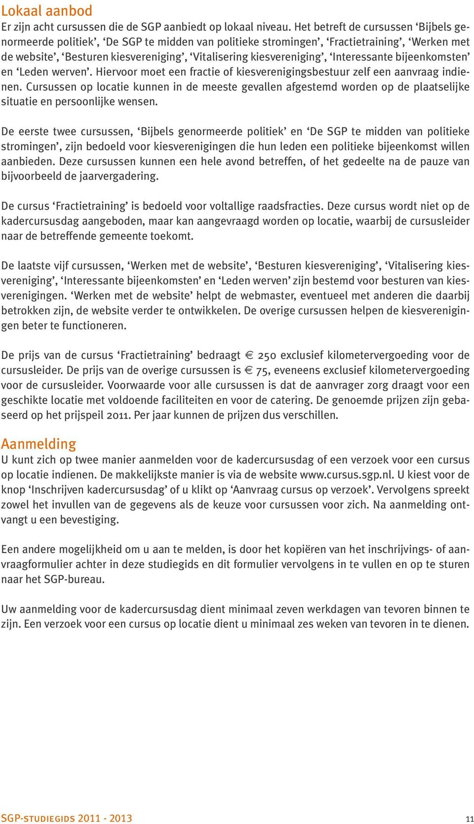 Interessante bijeenkomsten en Leden werven. Hiervoor moet een fractie of kiesverenigingsbestuur zelf een aanvraag indienen.