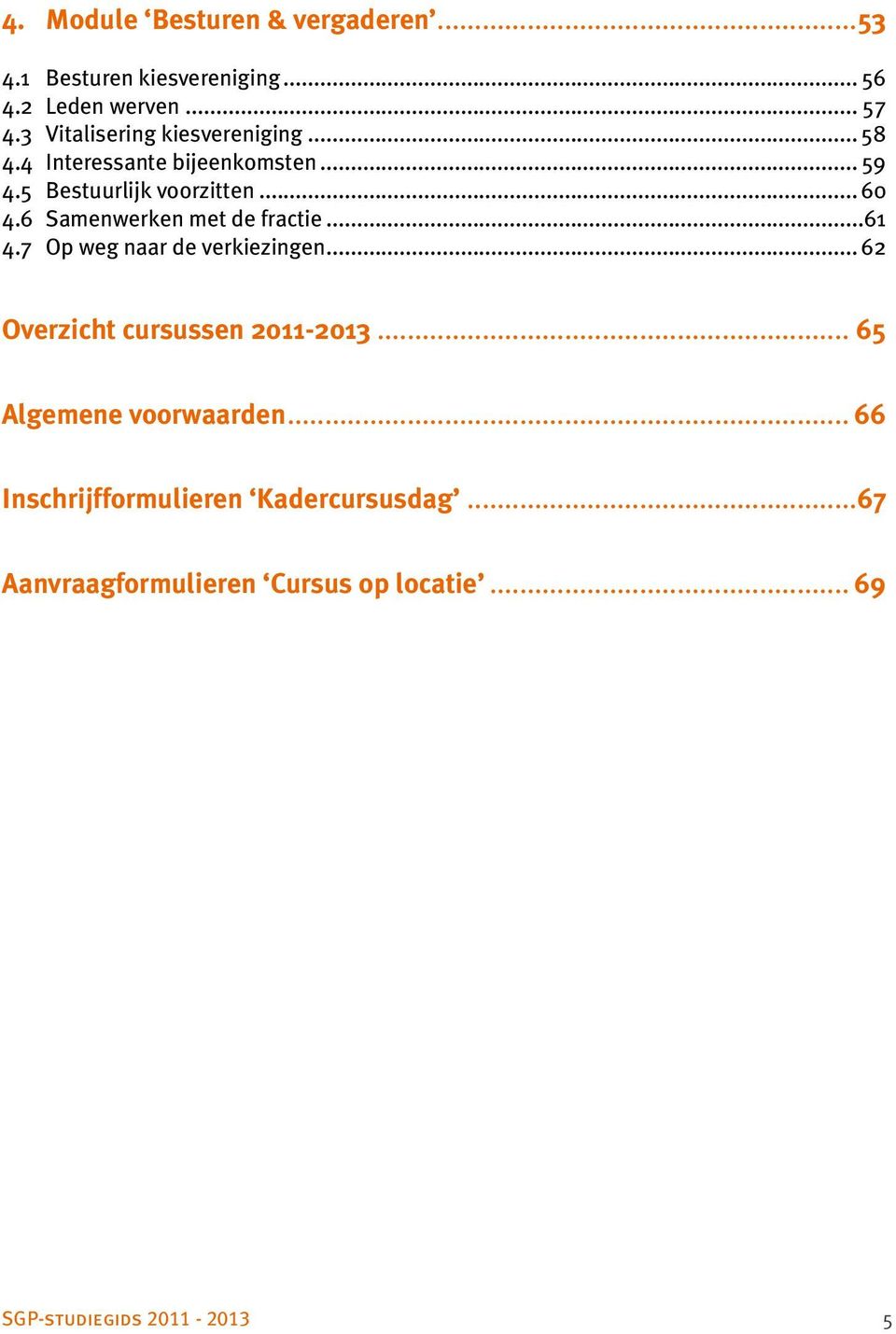 6 Samenwerken met de fractie...61 4.7 Op weg naar de verkiezingen... 62 Overzicht cursussen 2011-2013.