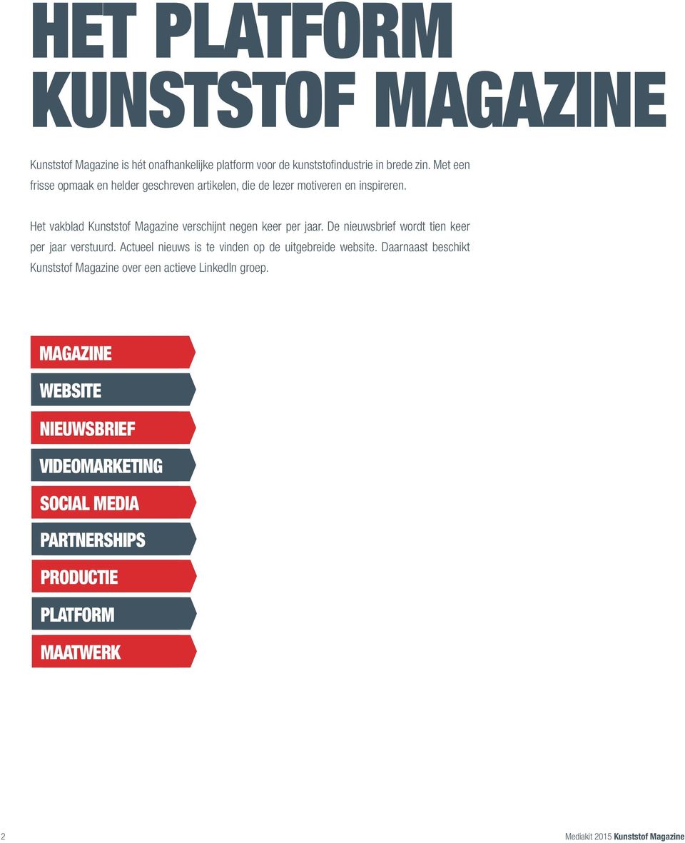 Het vakblad Kunststof Magazine verschijnt negen keer per jaar. De nieuwsbrief wordt tien keer per jaar verstuurd.