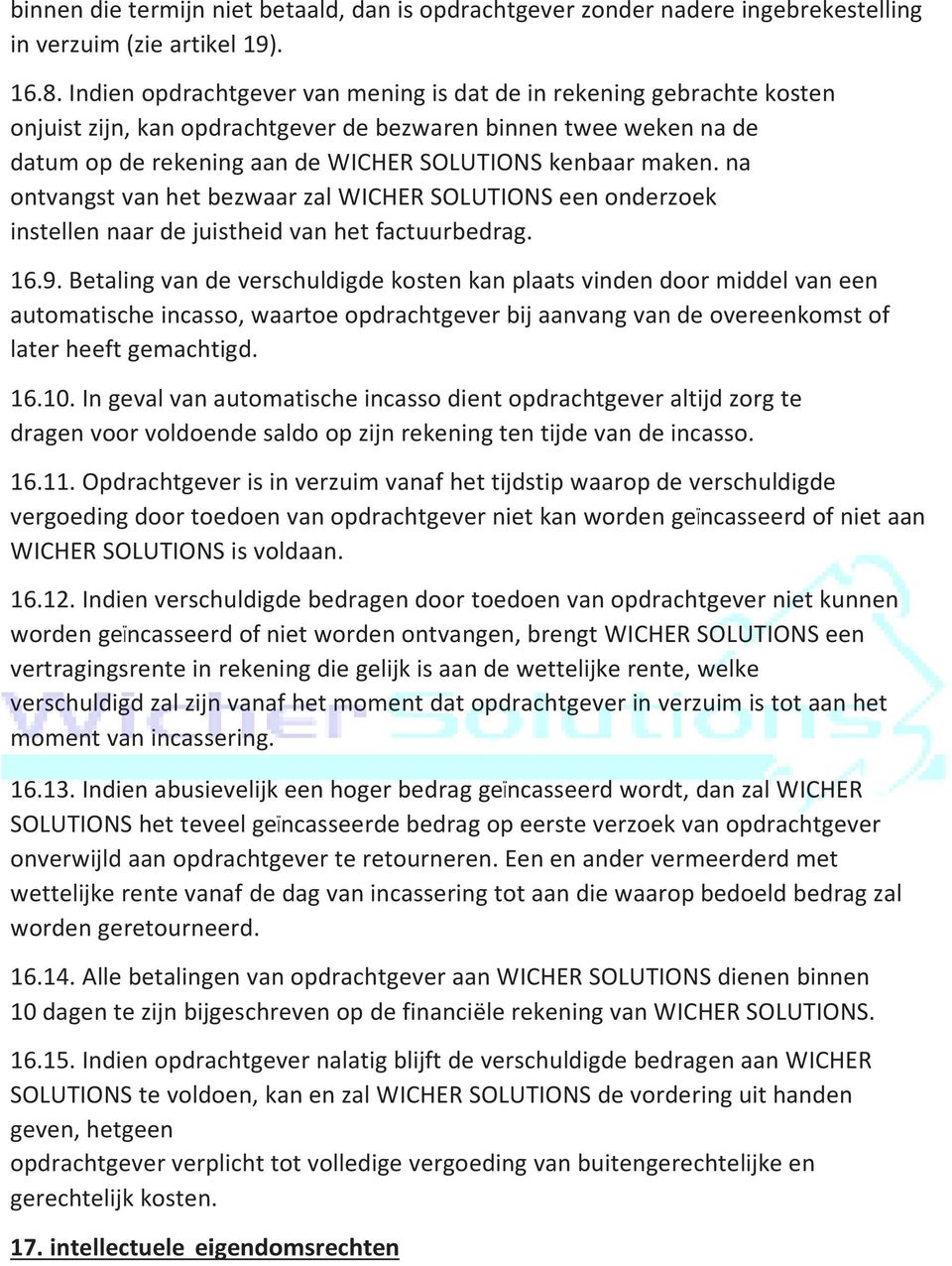 na ontvangst van het bezwaar zal WICHER SOLUTIONS een onderzoek instellen naar de juistheid van het factuurbedrag. 16.9.