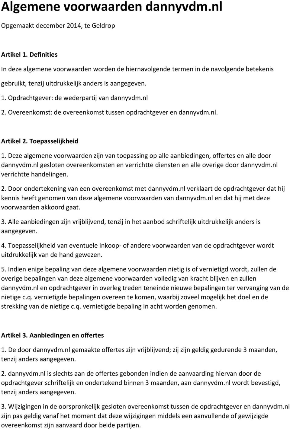 nl 2. Overeenkomst: de overeenkomst tussen opdrachtgever en dannyvdm.nl. Artikel 2. Toepasselijkheid 1.