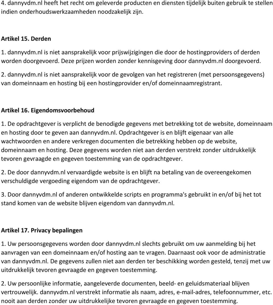 nl doorgevoerd. 2. dannyvdm.nl is niet aansprakelijk voor de gevolgen van het registreren (met persoonsgegevens) van domeinnaam en hosting bij een hostingprovider en/of domeinnaamregistrant.