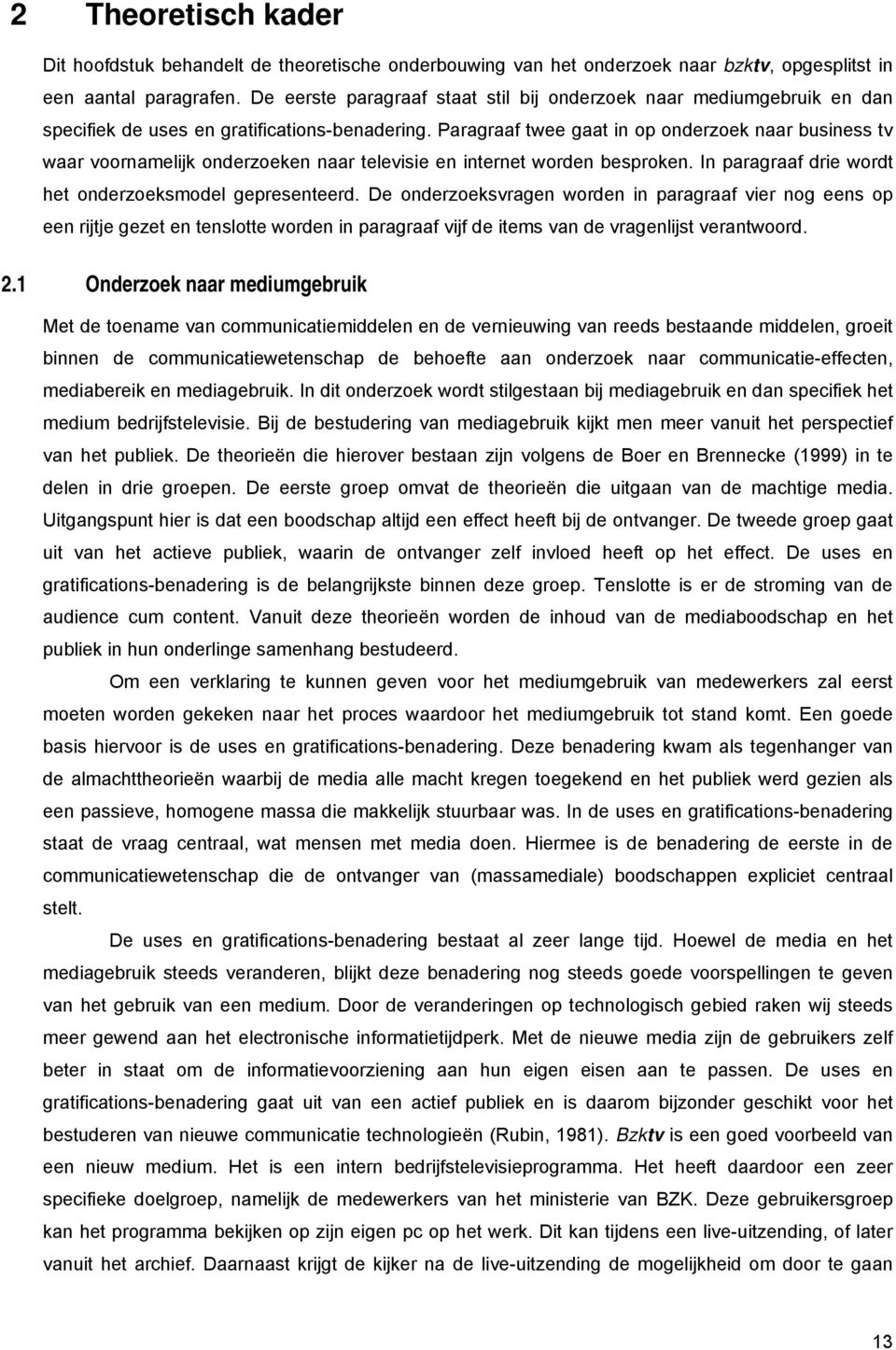 Paragraaf twee gaat in op onderzoek naar business tv waar voornamelijk onderzoeken naar televisie en internet worden besproken. In paragraaf drie wordt het onderzoeksmodel gepresenteerd.