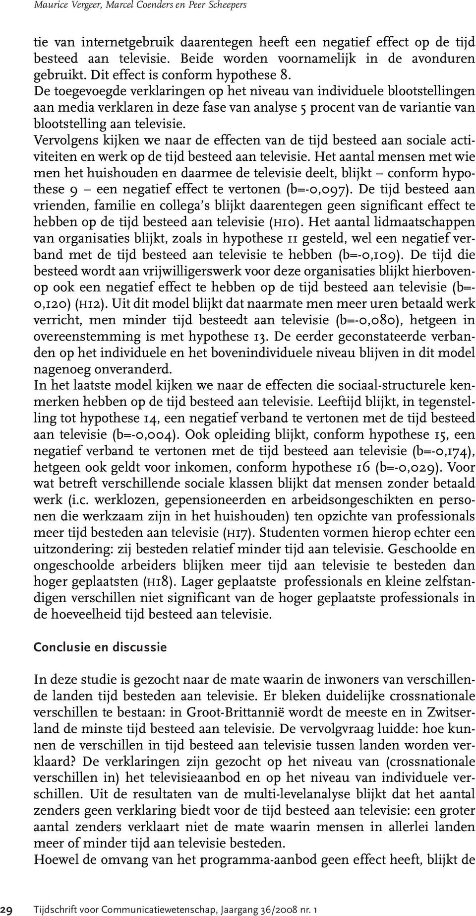 De toegevoegde verklaringen op het niveau van individuele blootstellingen aan media verklaren in deze fase van analyse 5 procent van de variantie van blootstelling aan televisie.