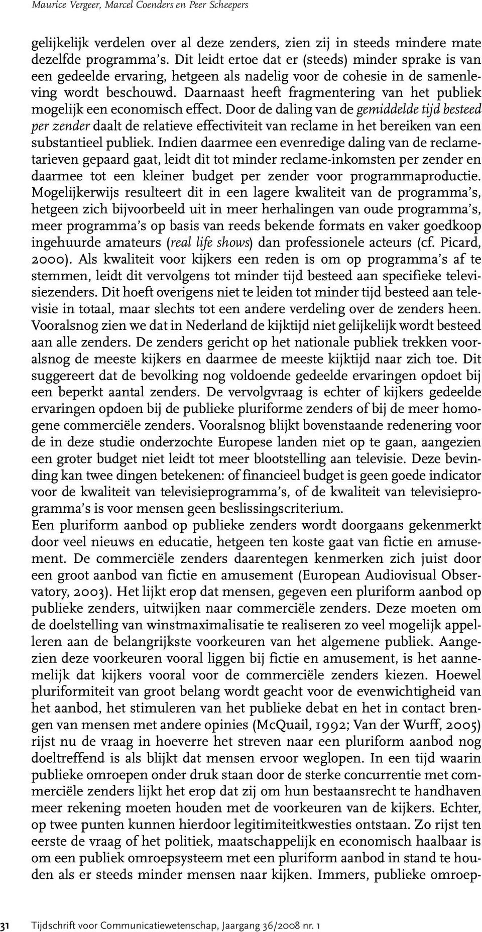 Daarnaast heeft fragmentering van het publiek mogelijk een economisch effect.