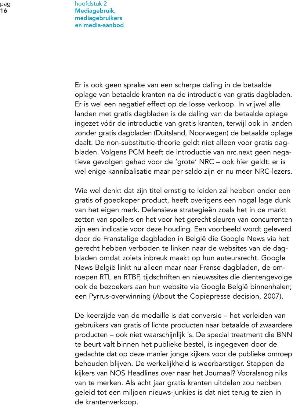 In vrijwel alle landen met gratis dagbladen is de daling van de betaalde oplage ingezet vóór de introductie van gratis kranten, terwijl ook in landen zonder gratis dagbladen (Duitsland, Noorwegen) de