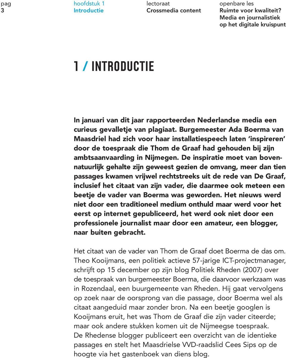 Burgemeester Ada Boerma van Maasdriel had zich voor haar installatiespeech laten inspireren door de toespraak die Thom de Graaf had gehouden bij zijn ambtsaanvaarding in Nijmegen.