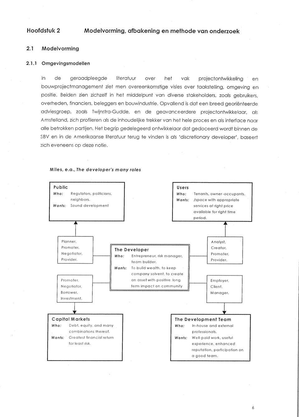 Beiden zien zichzelf in het middelpunt van diverse stakeholders, zoals gebruikers, overheden, financiers, beleggers en bouwindustrie.