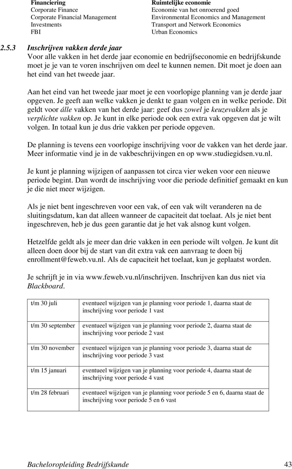 3 Inschrijven vakken derde jaar Voor alle vakken in het derde jaar economie en bedrijfseconomie en bedrijfskunde moet je je van te voren inschrijven om deel te kunnen nemen.