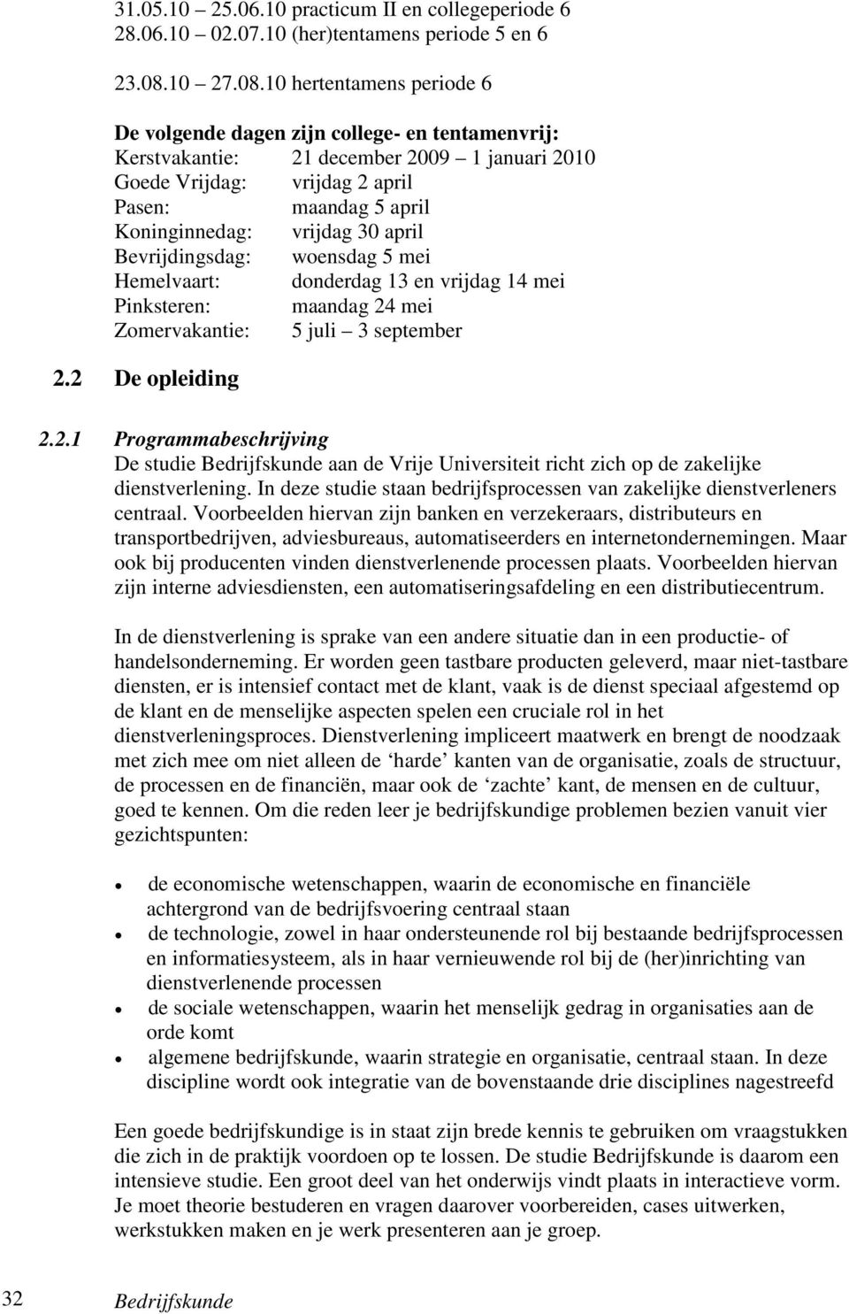 10 hertentamens periode 6 De volgende dagen zijn college- en tentamenvrij: Kerstvakantie: 21 december 2009 1 januari 2010 Goede Vrijdag: vrijdag 2 april Pasen: maandag 5 april Koninginnedag: vrijdag