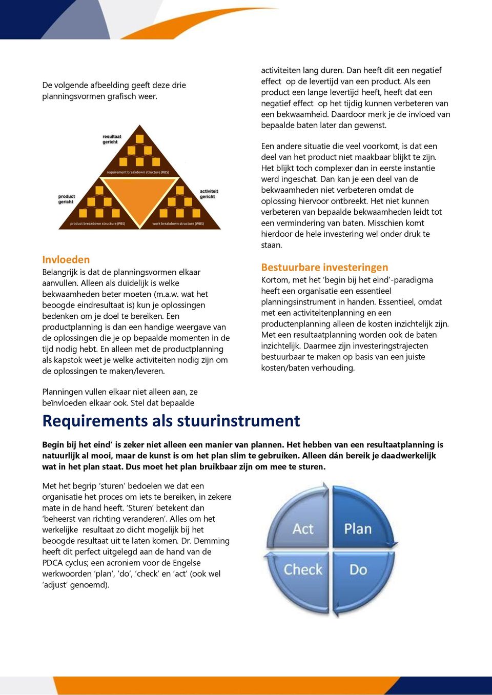 En alleen met de productplanning als kapstok weet je welke activiteiten nodig zijn om de oplossingen te maken/leveren. activiteiten lang duren.