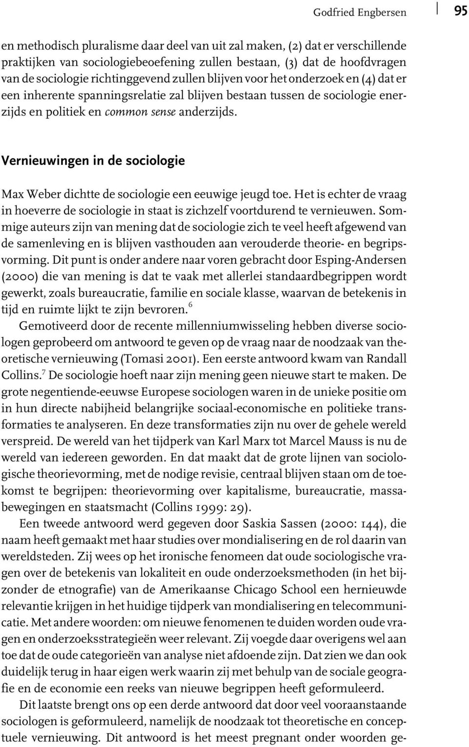 Vernieuwingen in de sociologie Max Weber dichtte de sociologie een eeuwige jeugd toe. Het is echter de vraag in hoeverre de sociologie in staat is zichzelf voortdurend te vernieuwen.