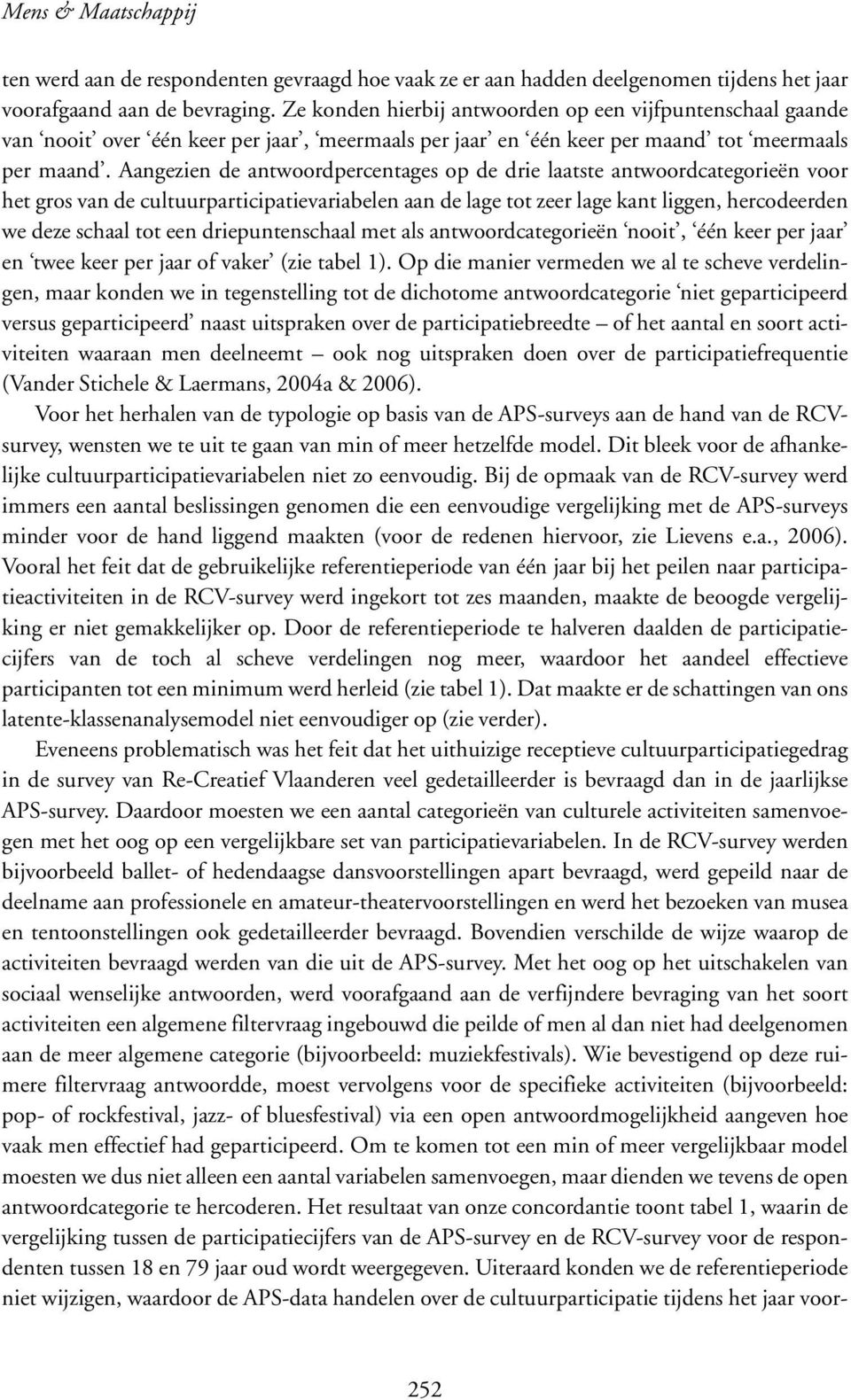 Aangezien de antwoordpercentages op de drie laatste antwoordcategorieën voor het gros van de cultuurparticipatievariabelen aan de lage tot zeer lage kant liggen, hercodeerden we deze schaal tot een