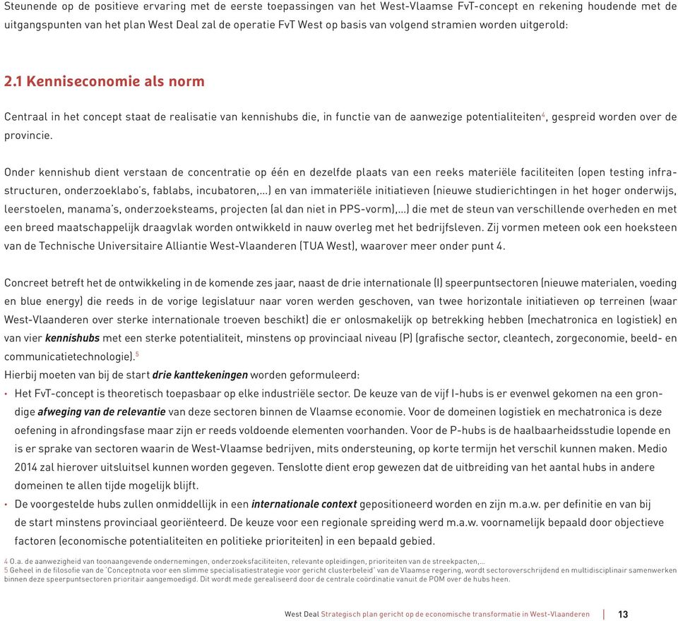 1 Kenniseconomie als norm Centraal in het concept staat de realisatie van kennishubs die, in functie van de aanwezige potentialiteiten 4, gespreid worden over de provincie.