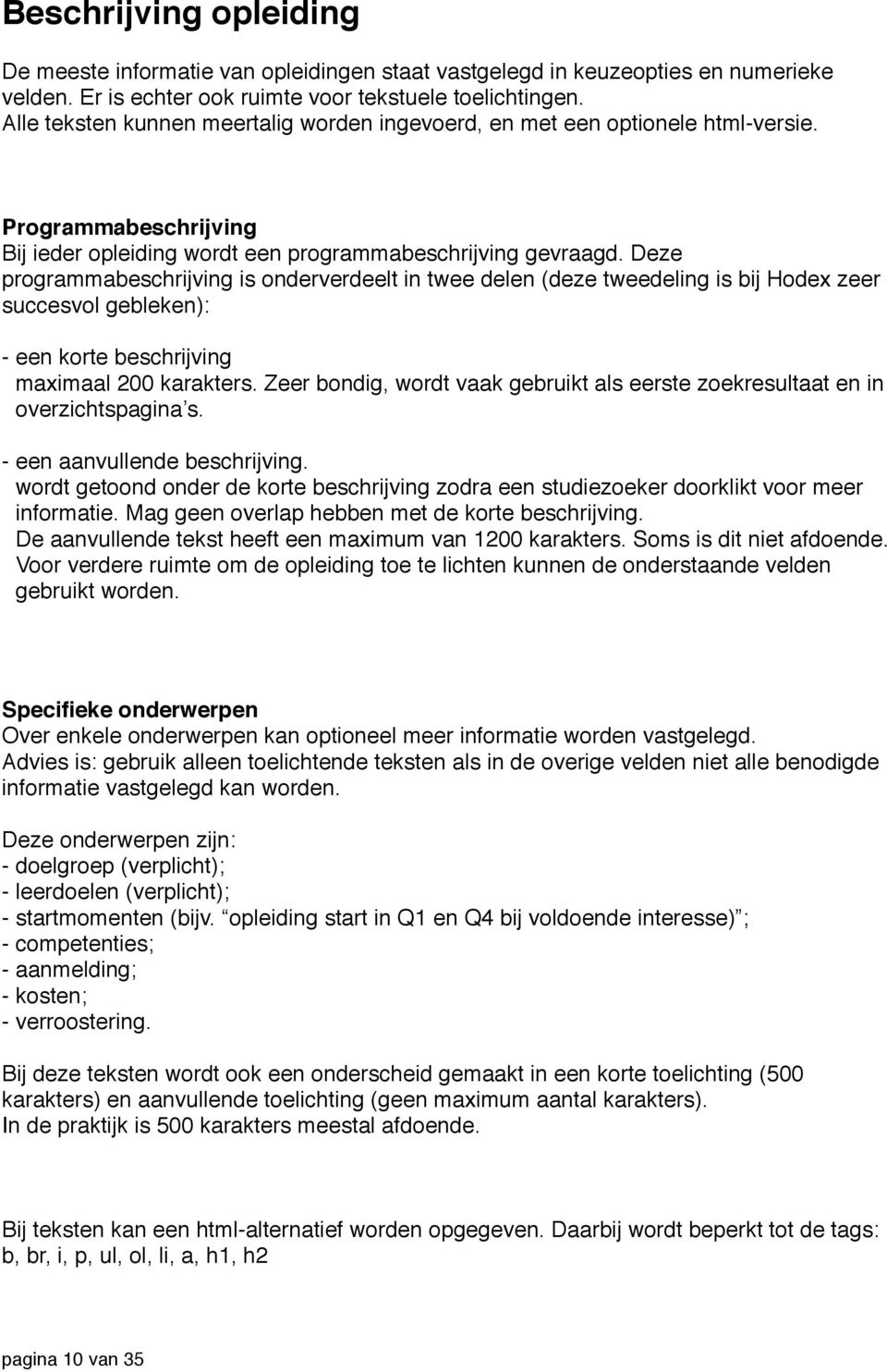 Deze programmabeschrijving is onderverdeelt in twee delen (deze tweedeling is bij Hodex zeer succesvol gebleken): - een korte beschrijving maximaal 200 karakters.