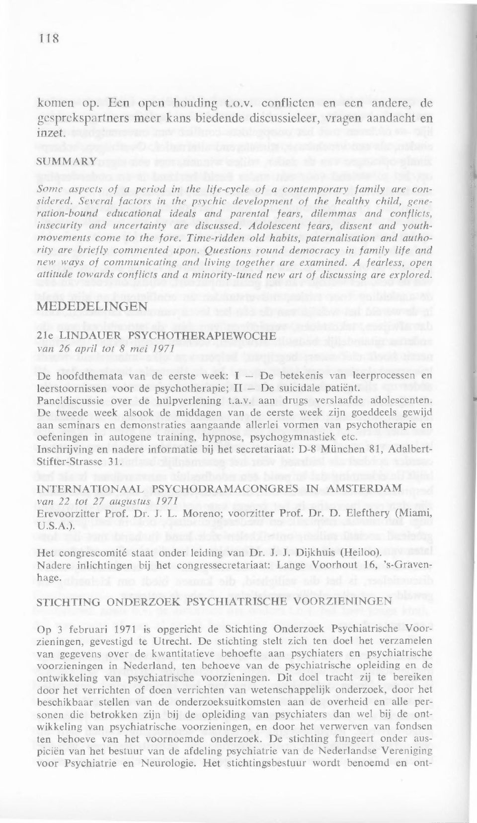 Several factors in the psychic development of the healthy child, generation-bound educational ideals and parental fears, dilemmas and conflicts, insecurity and uncertainty are discussed.