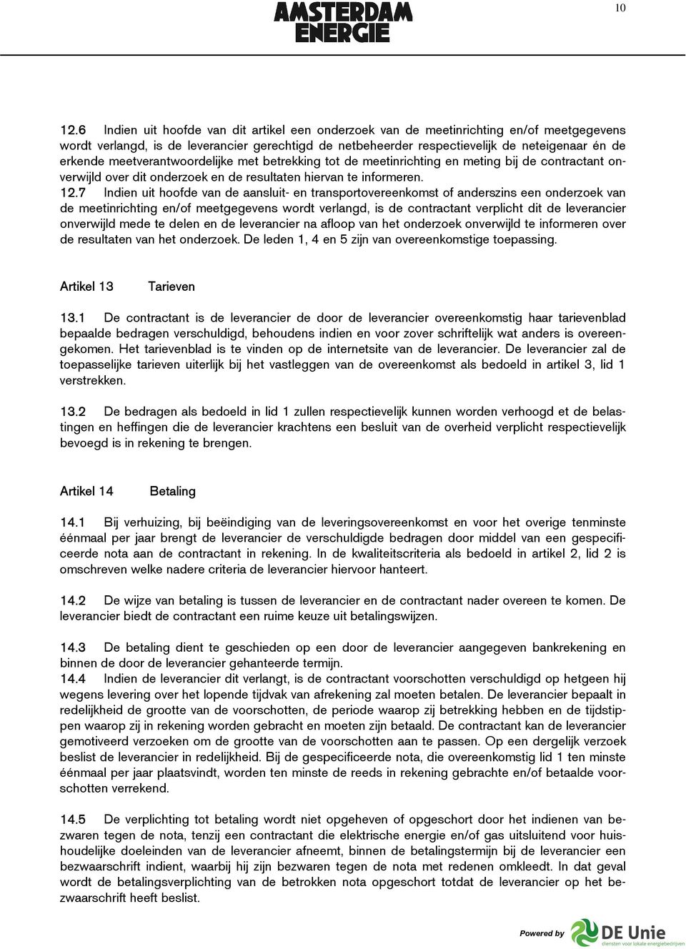 meetverantwoordelijke met betrekking tot de meetinrichting en meting bij de contractant onverwijld over dit onderzoek en de resultaten hiervan te informeren. 12.