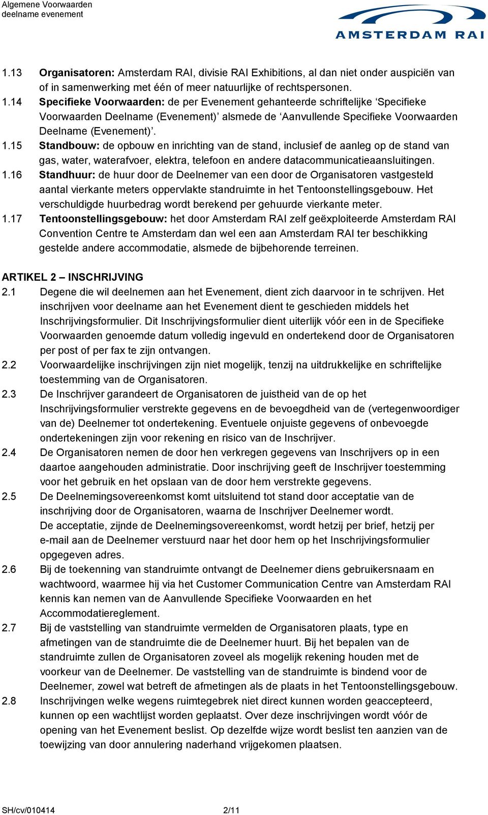 15 Standbouw: de opbouw en inrichting van de stand, inclusief de aanleg op de stand van gas, water, waterafvoer, elektra, telefoon en andere datacommunicatieaansluitingen. 1.