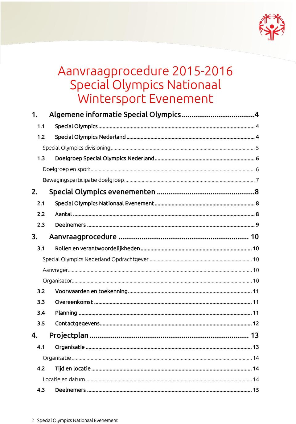 1 Special Olympics Nationaal Evenement... 8 2.2 Aantal... 8 2.3 Deelnemers... 9 3. Aanvraagprocedure... 10 3.1 Rollen en verantwoordelijkheden... 10 Special Olympics Nederland Opdrachtgever.