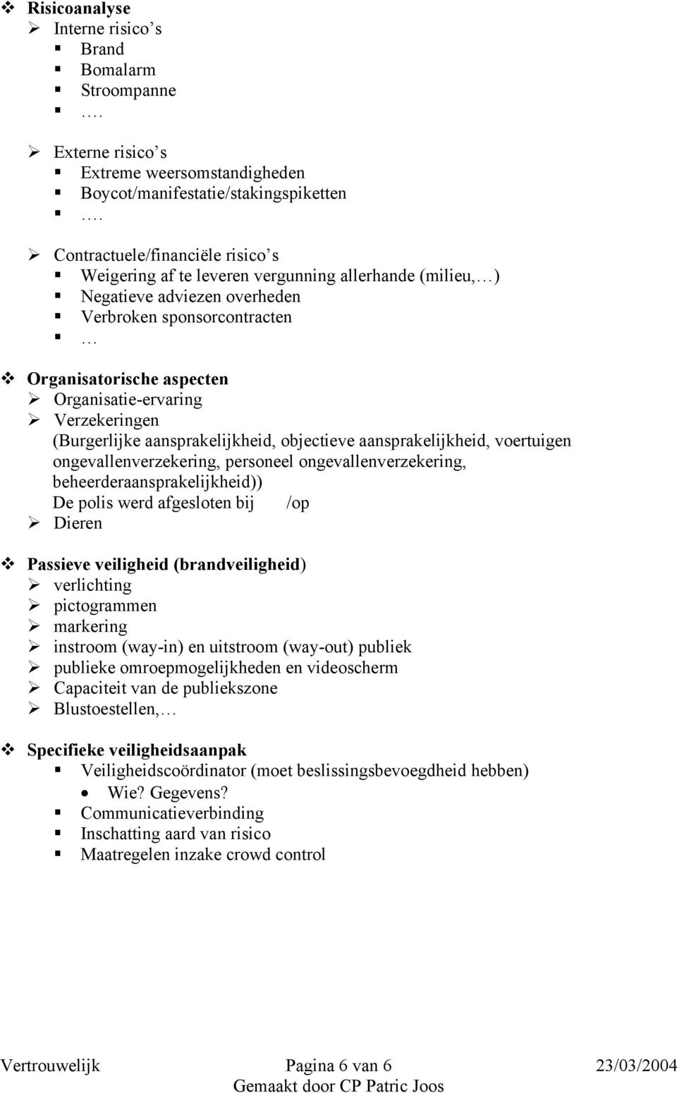 Verzekeringen (Burgerlijke aansprakelijkheid, objectieve aansprakelijkheid, voertuigen ongevallenverzekering, personeel ongevallenverzekering, beheerderaansprakelijkheid)) De polis werd afgesloten