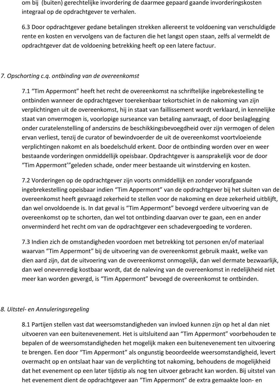 dat de voldoening betrekking heeft op een latere factuur. 7. Opschorting c.q. ontbinding van de overeenkomst 7.