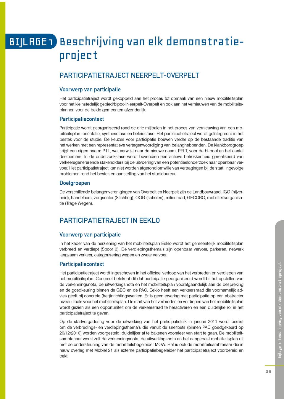 Participatie wordt georganiseerd rond de drie mijlpalen in het proces van vernieuwing van een mobiliteitsplan: oriëntatie, synthesefase en beleidsfase.