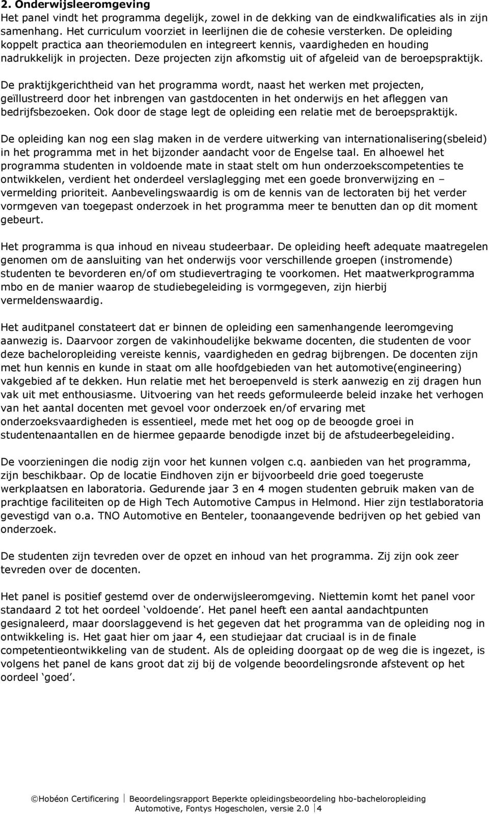 De praktijkgerichtheid van het programma wordt, naast het werken met projecten, geïllustreerd door het inbrengen van gastdocenten in het onderwijs en het afleggen van bedrijfsbezoeken.