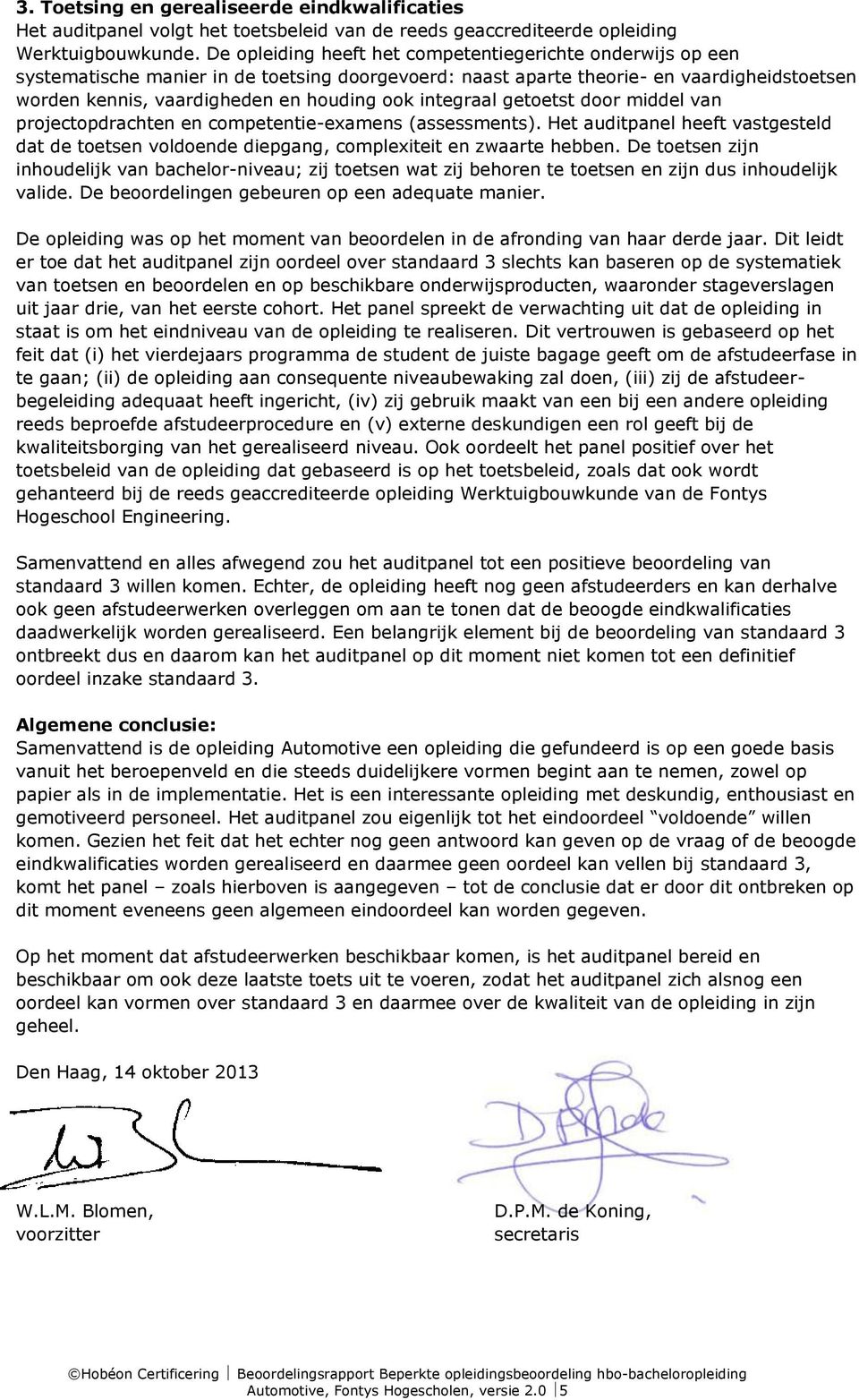 integraal getoetst door middel van projectopdrachten en competentie-examens (assessments). Het auditpanel heeft vastgesteld dat de toetsen voldoende diepgang, complexiteit en zwaarte hebben.