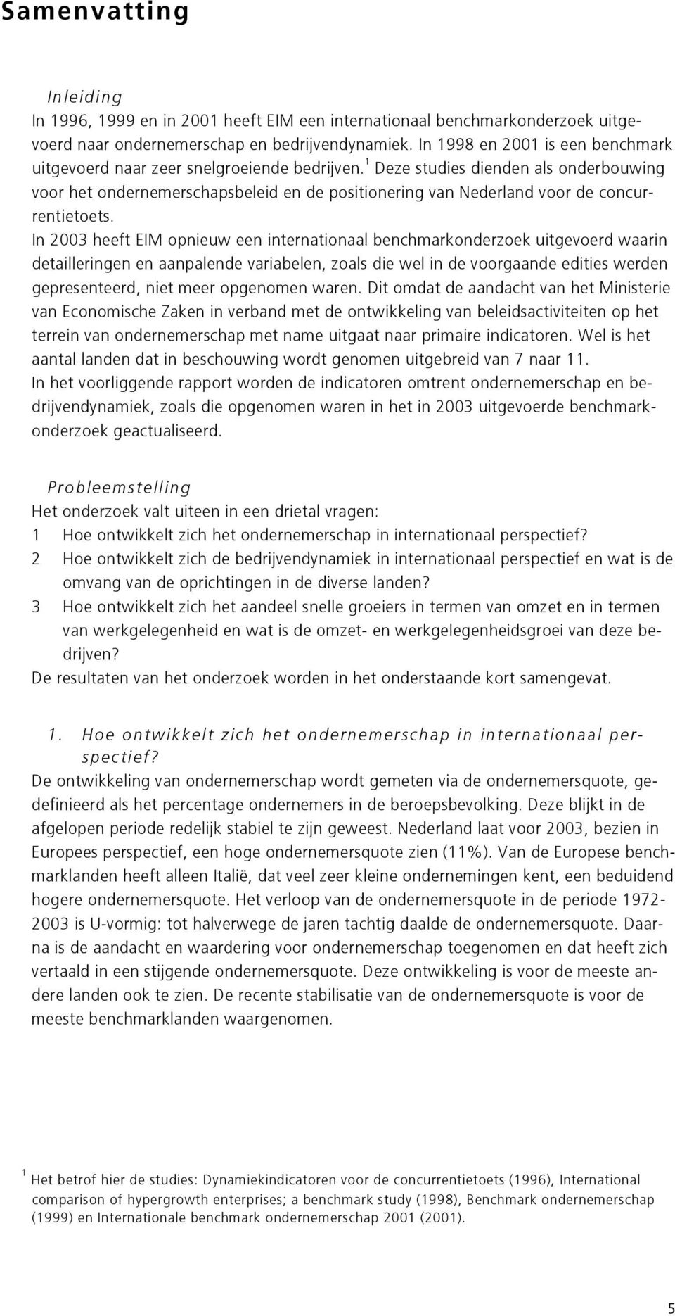 1 Deze studies dienden als onderbouwing voor het ondernemerschapsbeleid en de positionering van Nederland voor de concurrentietoets.