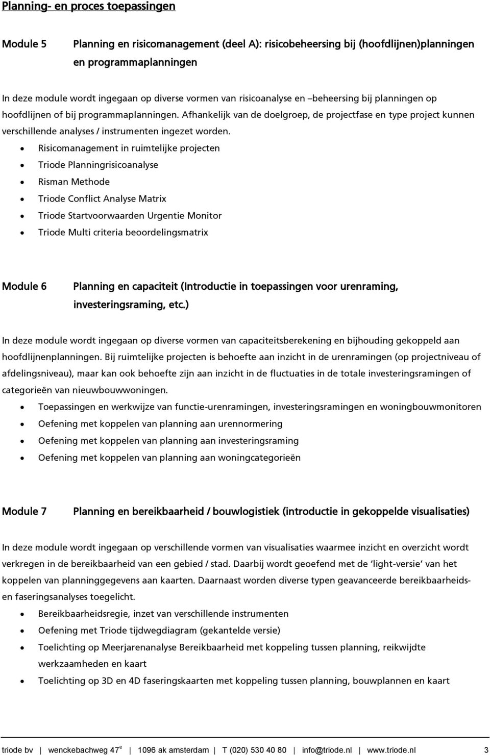 Afhankelijk van de doelgroep, de projectfase en type project kunnen verschillende analyses / instrumenten ingezet worden.