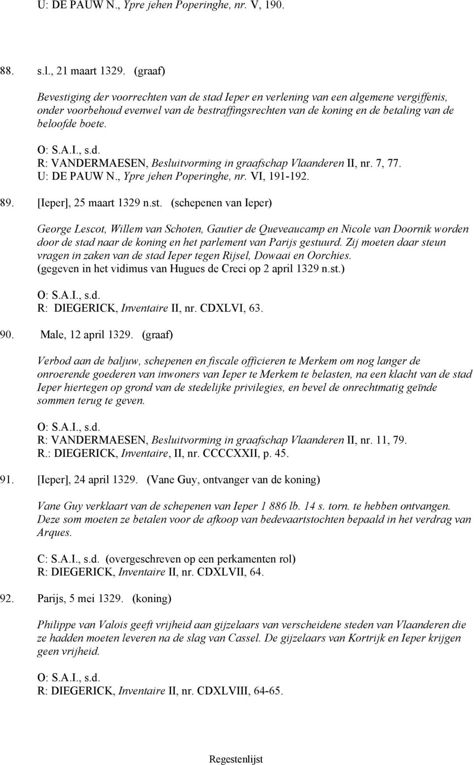 R: VANDERMAESEN, Besluitvorming in graafschap Vlaanderen II, nr. 7, 77. U: DE PAUW N., Ypre jehen Poperinghe, nr. VI, 191-192. 89. [Ieper], 25 maart 1329 n.st.