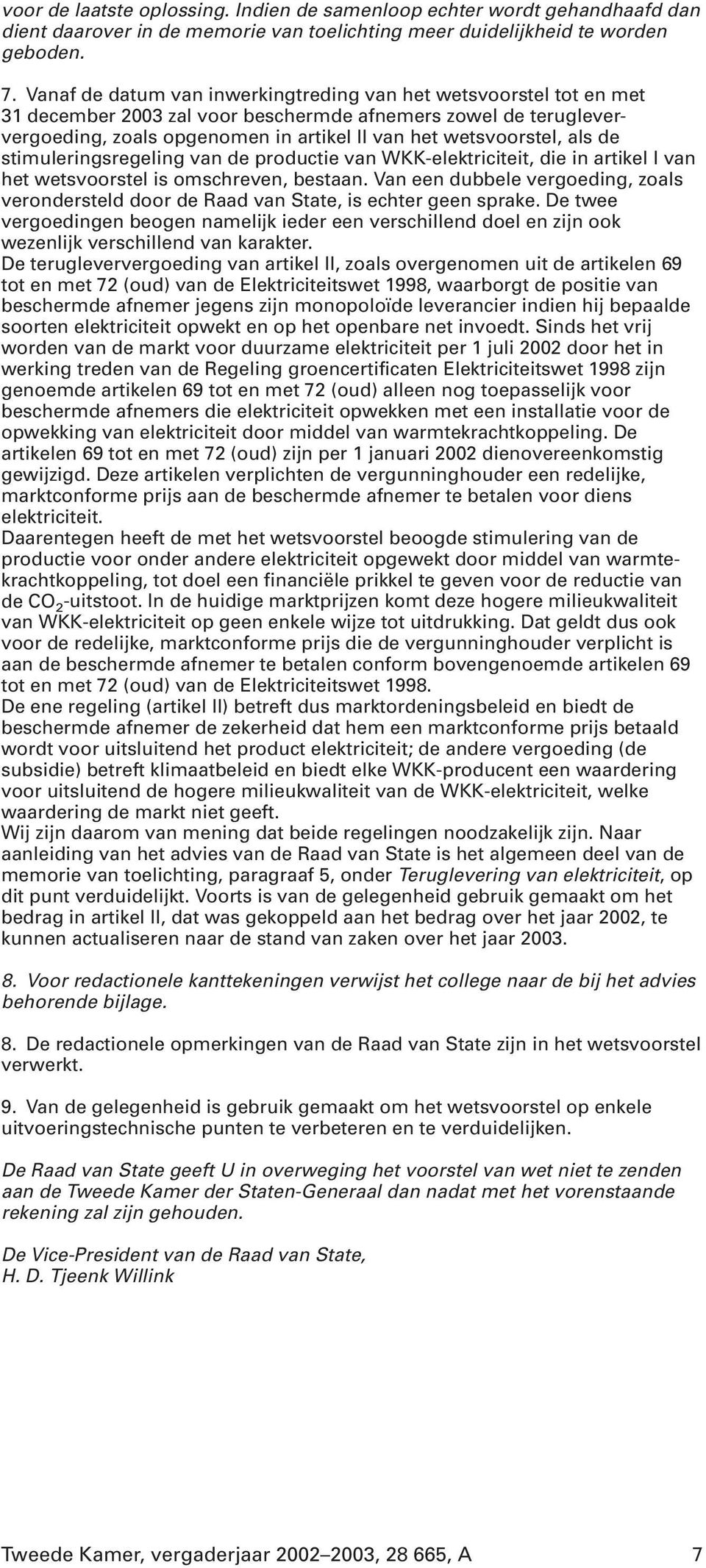 als de stimuleringsregeling van de productie van WKK-elektriciteit, die in artikel I van het wetsvoorstel is omschreven, bestaan.