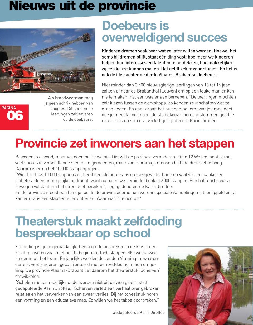 En het is ook de idee achter de derde Vlaams-Brabantse doebeurs. 06 Als brandweerman mag je geen schrik hebben van hoogtes. Dit konden de leerlingen zelf ervaren op de doebeurs. Niet minder dan 3.