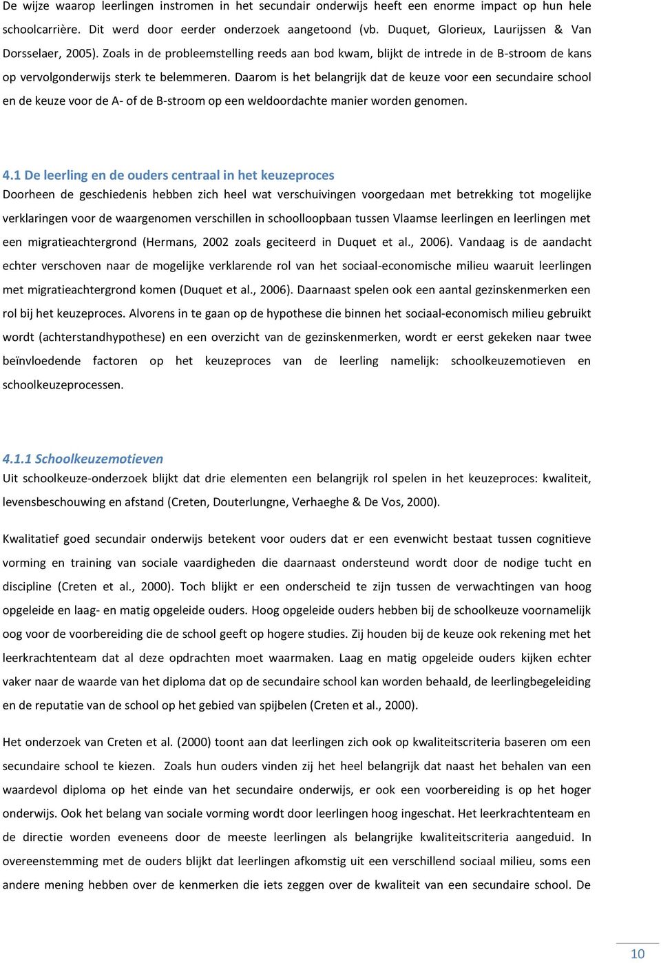 Daarom is het belangrijk dat de keuze voor een secundaire school en de keuze voor de A- of de B-stroom op een weldoordachte manier worden genomen. 4.