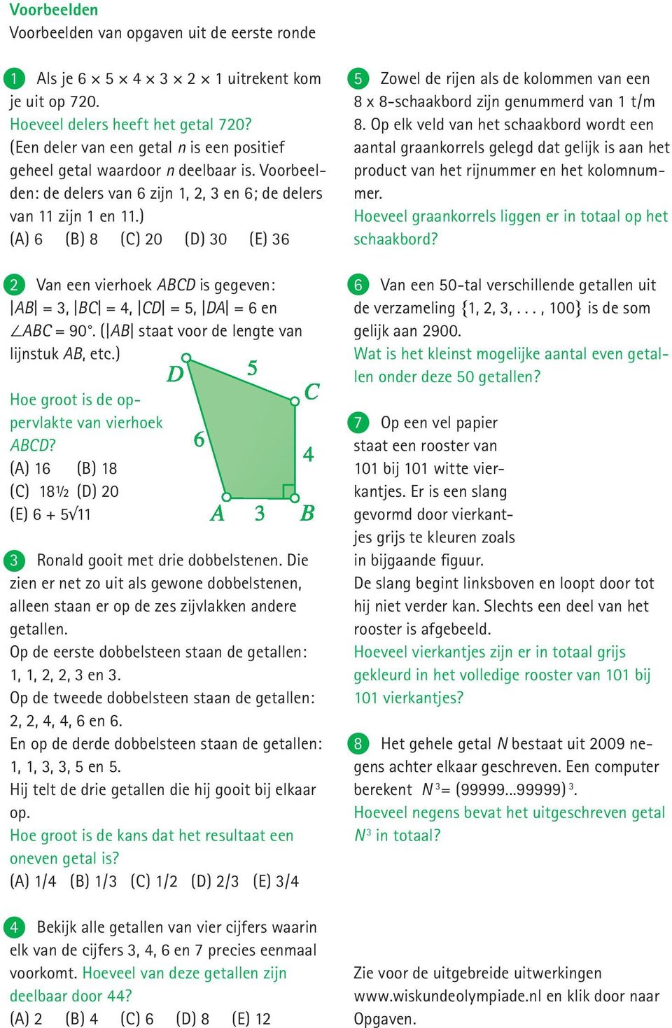 ) (A) 6 (B) 8 (C) 20 (D) 30 (E) 36 5 Zowel de rijen als de kolommen van een 8 x 8-schaakbord zijn genummerd van 1 t/m 8.