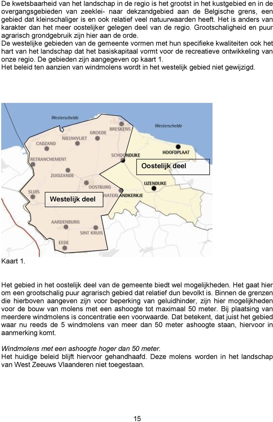 De westelijke gebieden van de gemeente vormen met hun specifieke kwaliteiten ook het hart van het landschap dat het basiskapitaal vormt voor de recreatieve ontwikkeling van onze regio.