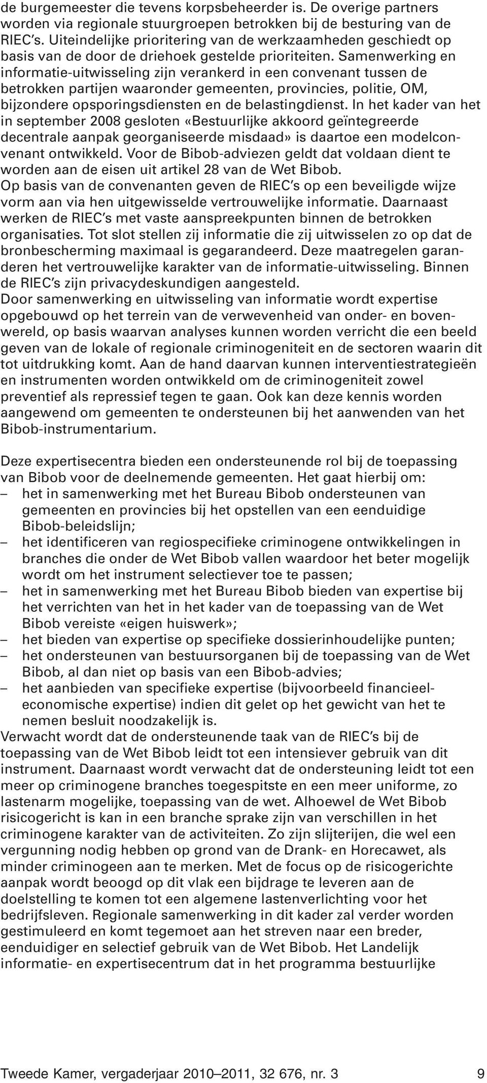 Samenwerking en informatie-uitwisseling zijn verankerd in een convenant tussen de betrokken partijen waaronder gemeenten, provincies, politie, OM, bijzondere opsporingsdiensten en de belastingdienst.