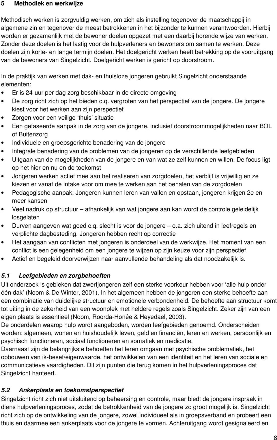 Zonder deze doelen is het lastig voor de hulpverleners en bewoners om samen te werken. Deze doelen zijn korte- en lange termijn doelen.