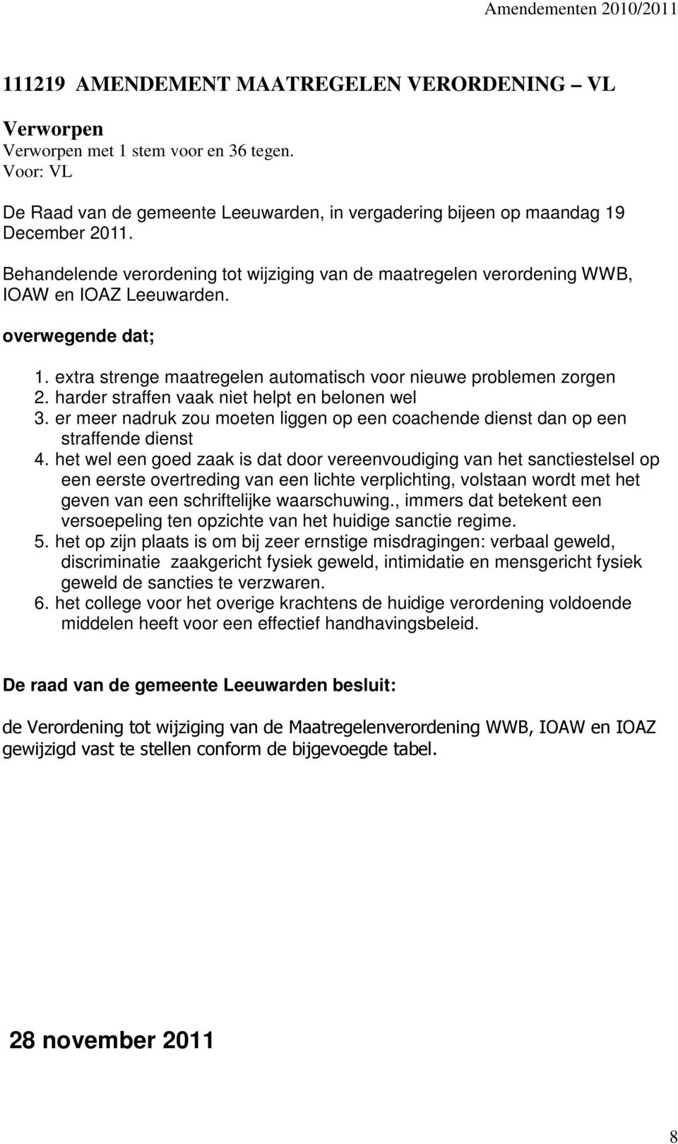 harder straffen vaak niet helpt en belonen wel 3. er meer nadruk zou moeten liggen op een coachende dienst dan op een straffende dienst 4.