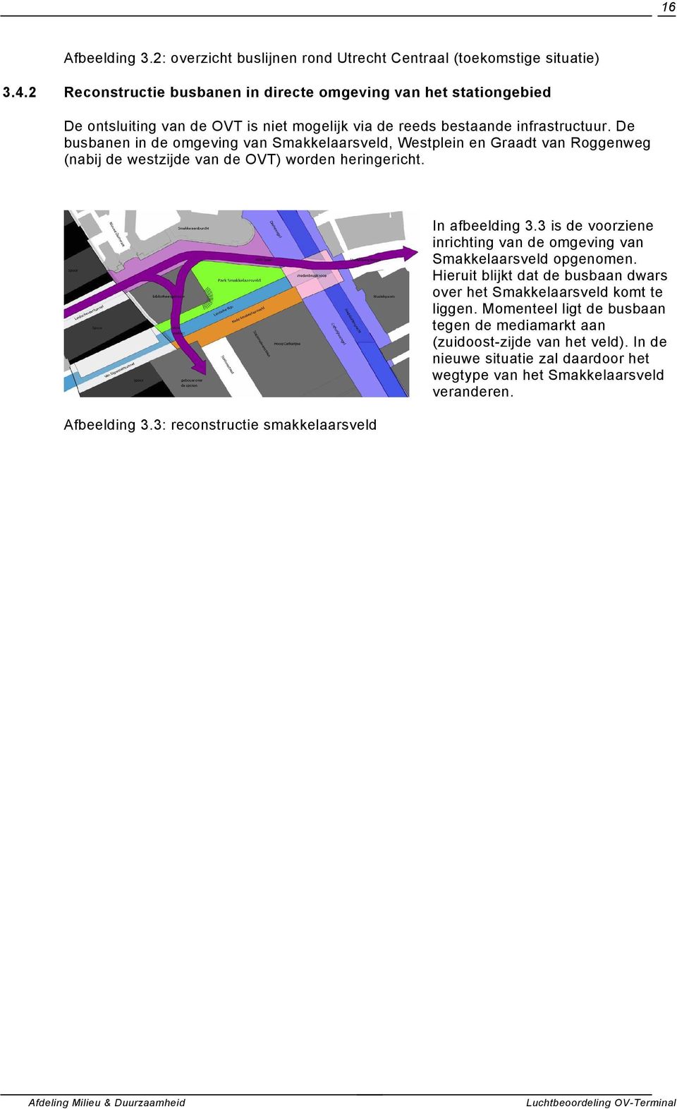 De busbanen in de omgeving van Smakkelaarsveld, Westplein en Graadt van Roggenweg (nabij de westzijde van de OVT) worden heringericht. Afbeelding 3.3: reconstructie smakkelaarsveld In afbeelding 3.