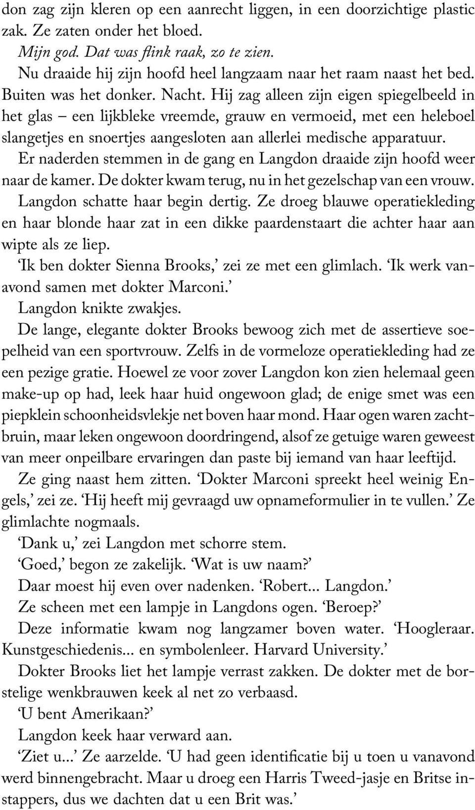 Hij zag alleen zijn eigen spiegelbeeld in het glas een lijkbleke vreemde, grauw en vermoeid, met een heleboel slangetjes en snoertjes aangesloten aan allerlei medische apparatuur.