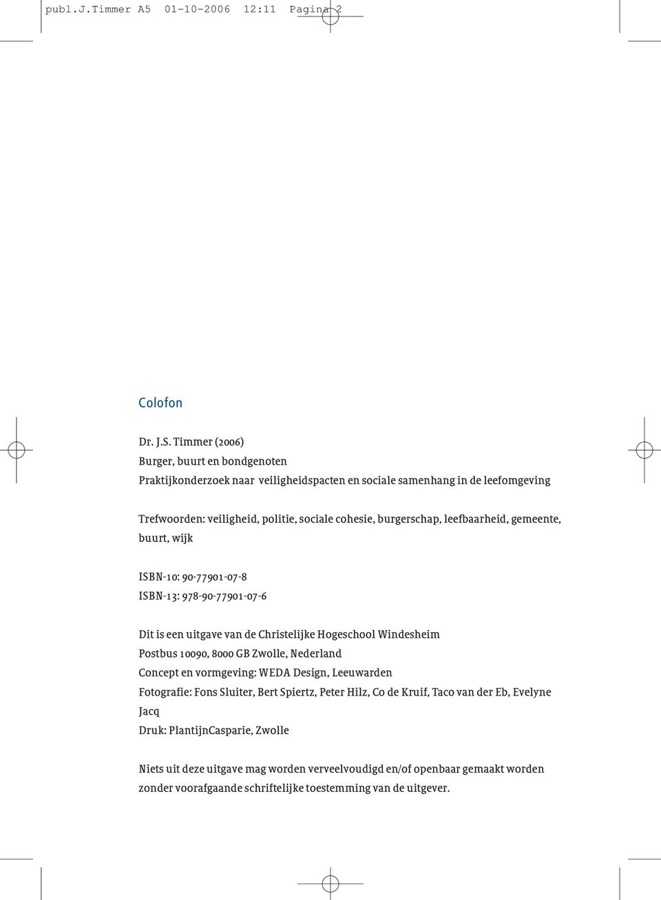 leefbaarheid, gemeente, buurt, wijk ISBN-10: 90-77901-07-8 ISBN-13: 978-90-77901-07-6 Dit is een uitgave van de Christelijke Hogeschool Windesheim Postbus 10090, 8000 GB Zwolle, Nederland