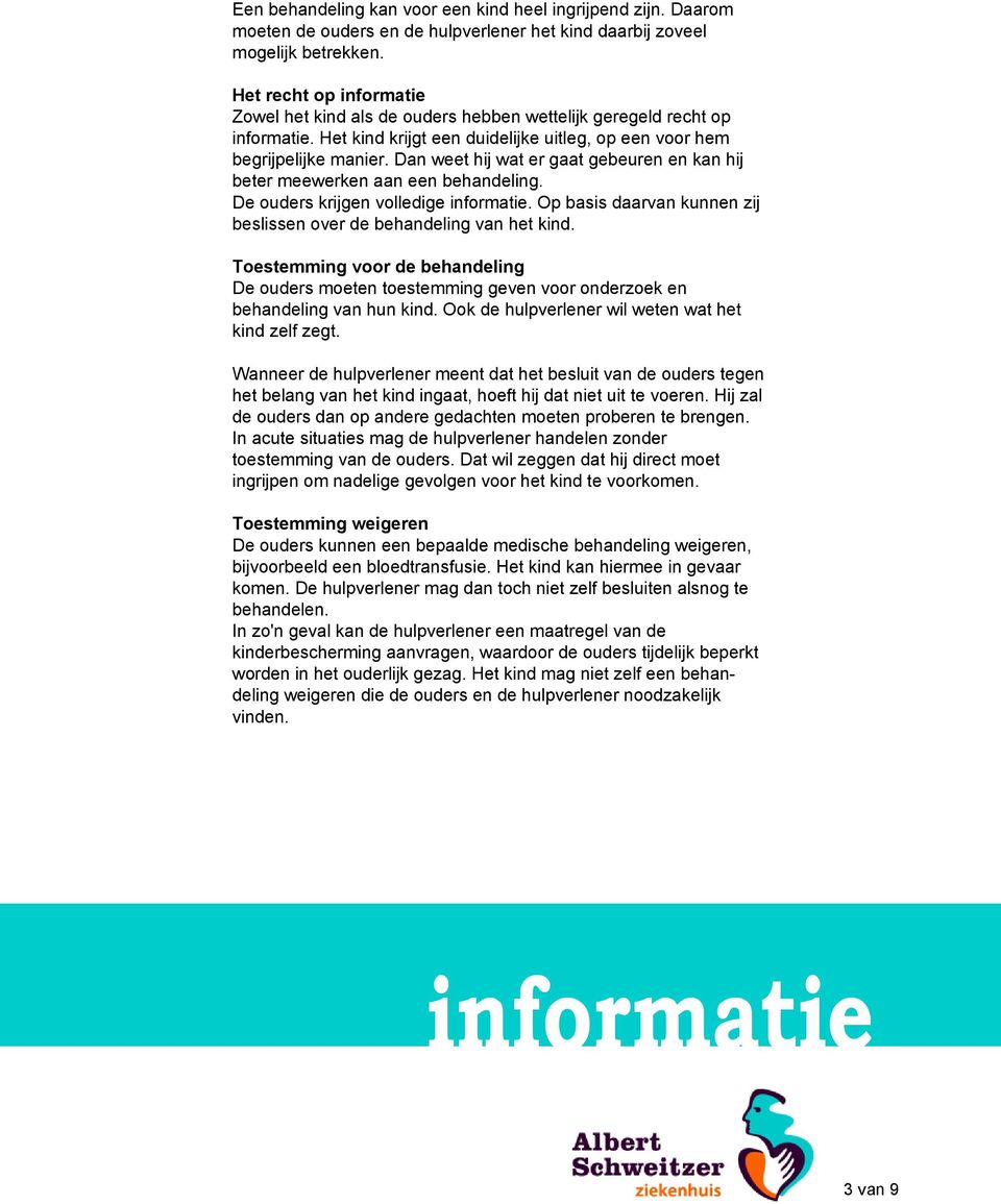 Dan weet hij wat er gaat gebeuren en kan hij beter meewerken aan een behandeling. De ouders krijgen volledige informatie. Op basis daarvan kunnen zij beslissen over de behandeling van het kind.