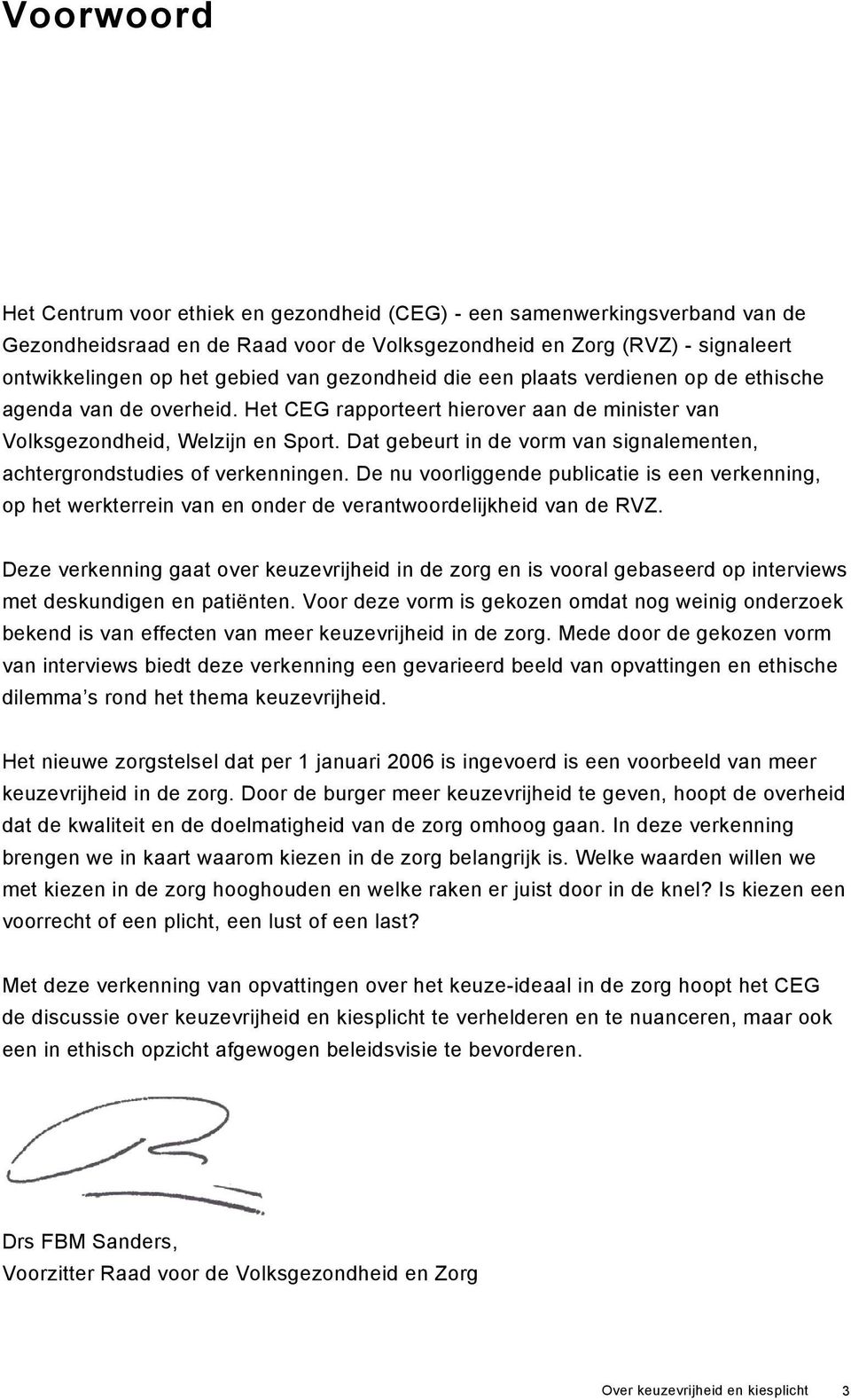 Dat gebeurt in de vorm van signalementen, achtergrondstudies of verkenningen. De nu voorliggende publicatie is een verkenning, op het werkterrein van en onder de verantwoordelijkheid van de RVZ.